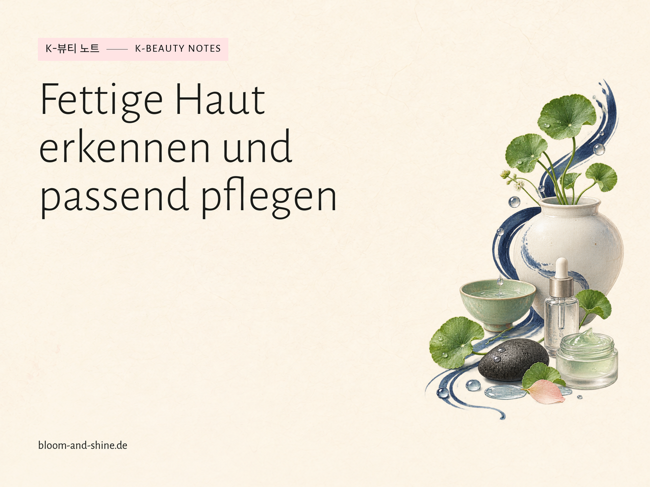 Fettige Haut erkennen und mit K-Beauty pflegen